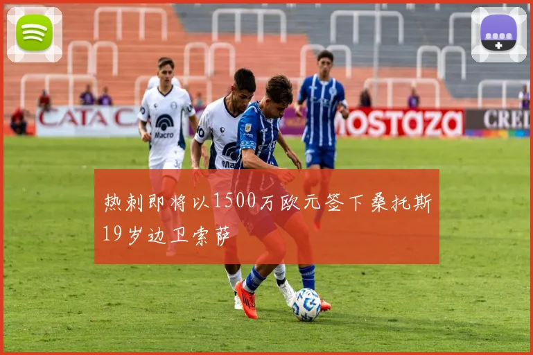 热刺即将以1500万欧元签下桑托斯19岁边卫索萨