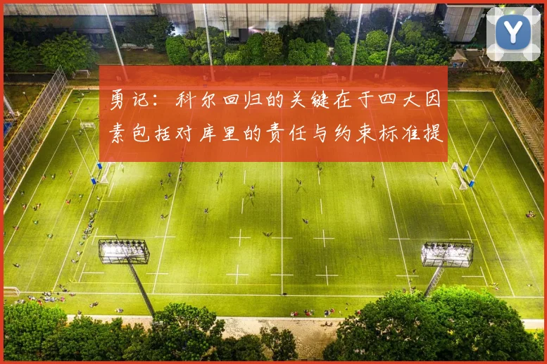 勇记：科尔回归的关键在于四大因素包括对库里的责任与约束标准提升