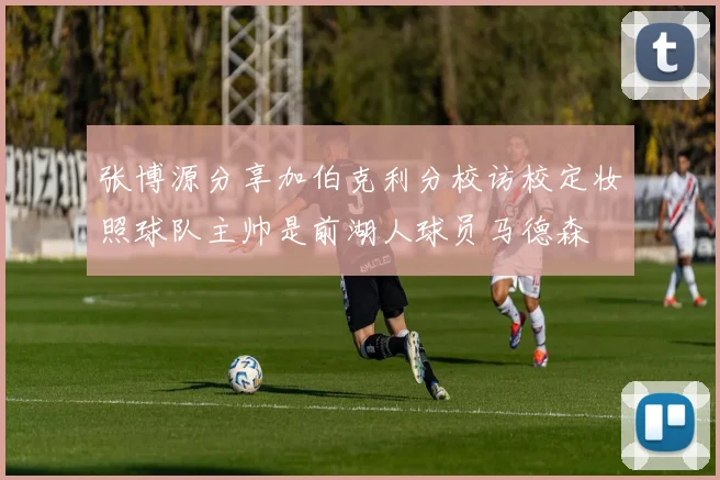 张博源分享加伯克利分校访校定妆照球队主帅是前湖人球员马德森
